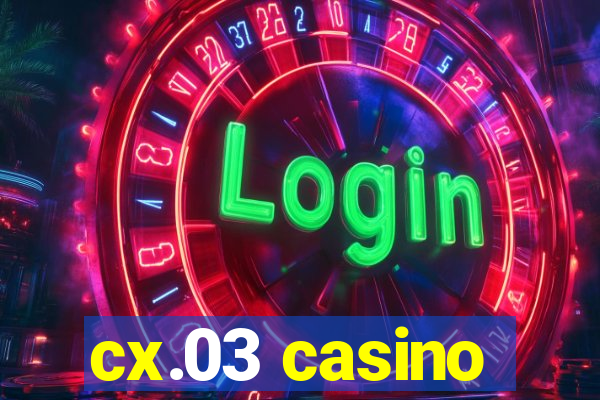 cx.03 casino